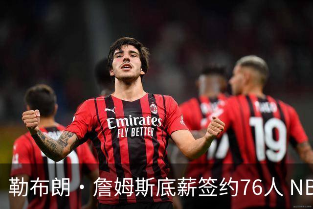 勒布朗·詹姆斯底薪签约76人 NBA30队实力榜即刻剧变