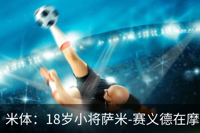 米体：18岁小将萨米-赛义德在摩洛哥车祸离世